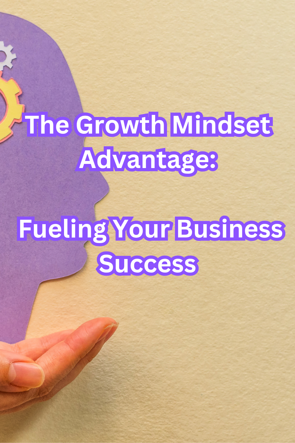 The Growth Mindset Advantage: Fueling Your Business Success